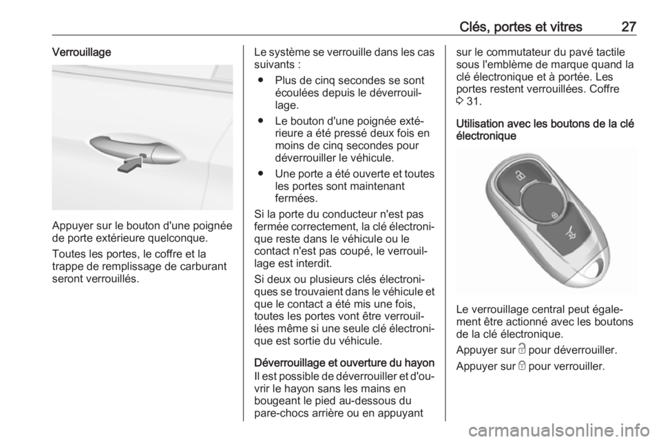 OPEL ASTRA K 2018  Manuel dutilisation (in French) Clés, portes et vitres27Verrouillage
Appuyer sur le bouton d'une poignée
de porte extérieure quelconque.
Toutes les portes, le coffre et la
trappe de remplissage de carburant
seront verrouillé