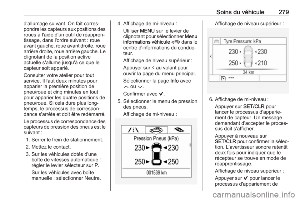 OPEL ASTRA K 2018  Manuel dutilisation (in French) Soins du véhicule279d'allumage suivant. On fait corres‐
pondre les capteurs aux positions des
roues à l'aide d'un outil de réappren‐
tissage, dans l'ordre suivant : roue
avant g