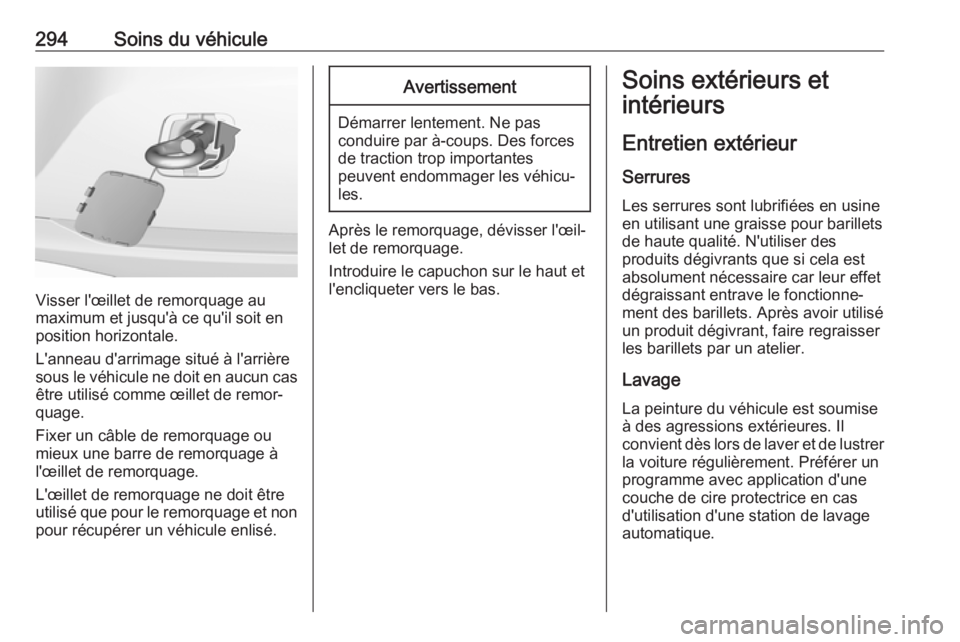 OPEL ASTRA K 2018  Manuel dutilisation (in French) 294Soins du véhicule
Visser l'œillet de remorquage au
maximum et jusqu'à ce qu'il soit en
position horizontale.
L'anneau d'arrimage situé à l'arrière
sous le véhicule ne