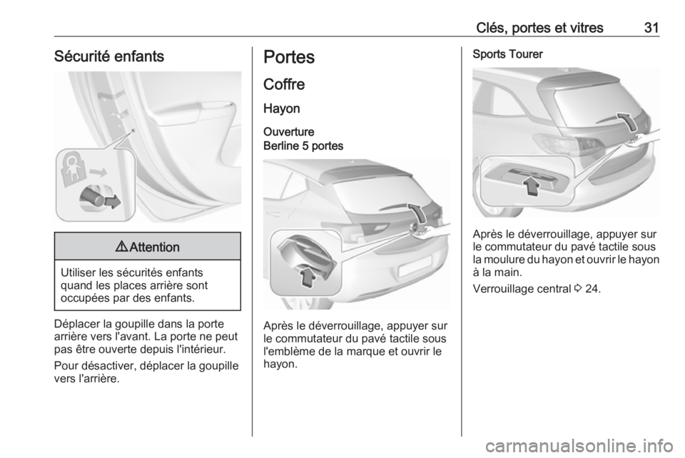 OPEL ASTRA K 2018  Manuel dutilisation (in French) Clés, portes et vitres31Sécurité enfants9Attention
Utiliser les sécurités enfants
quand les places arrière sont
occupées par des enfants.
Déplacer la goupille dans la porte
arrière vers l'