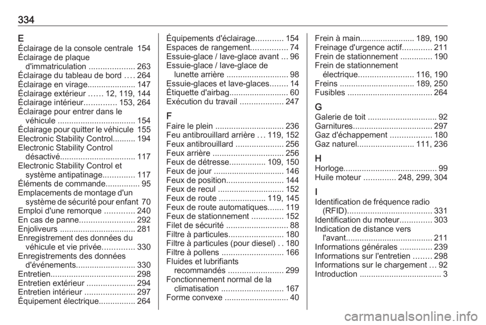 OPEL ASTRA K 2018  Manuel dutilisation (in French) 334EÉclairage de la console centrale  154
Éclairage de plaque d'immatriculation  ....................263
Éclairage du tableau de bord  ....264
Éclairage en virage .....................147
Écl