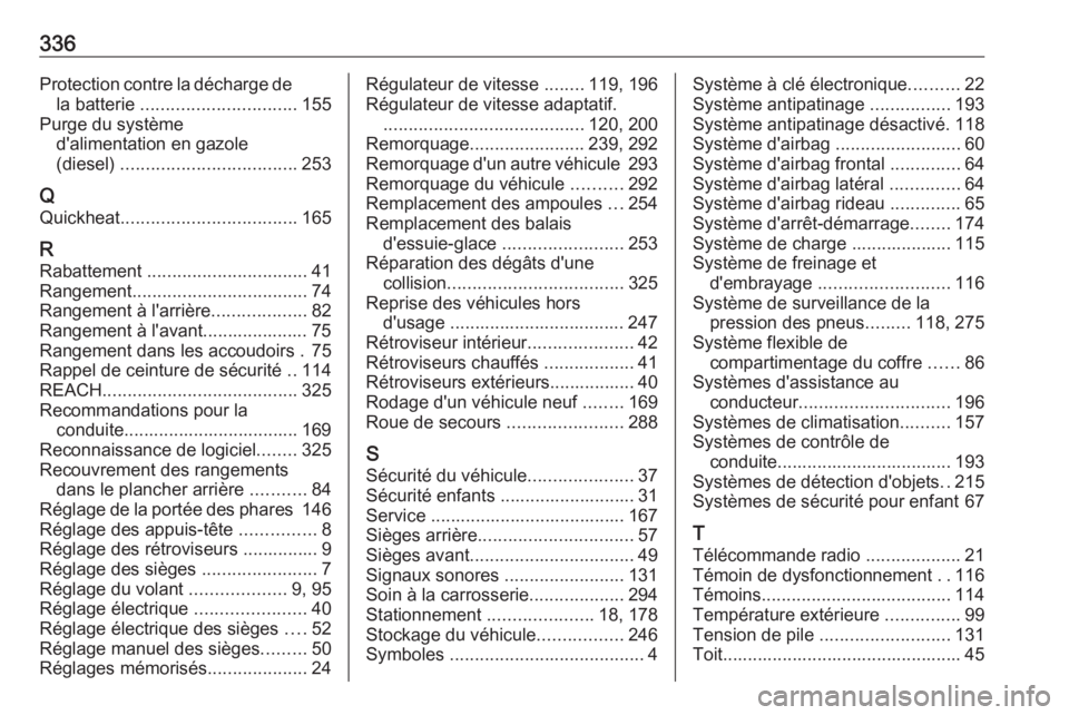 OPEL ASTRA K 2018  Manuel dutilisation (in French) 336Protection contre la décharge dela batterie  ............................... 155
Purge du système d'alimentation en gazole
(diesel)  ................................... 253
Q Quickheat ......