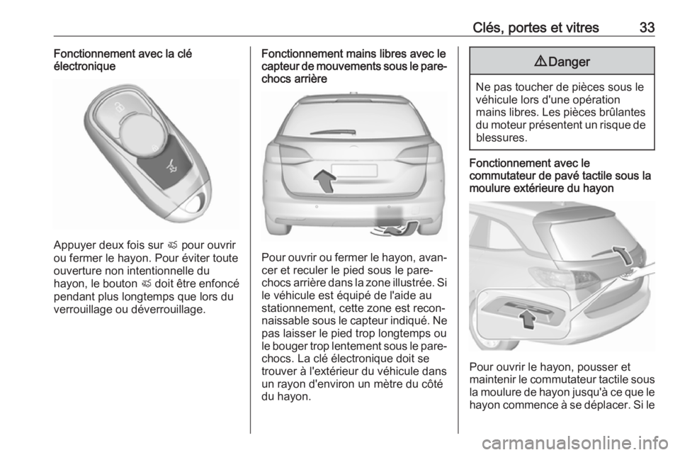 OPEL ASTRA K 2018  Manuel dutilisation (in French) Clés, portes et vitres33Fonctionnement avec la clé
électronique
Appuyer deux fois sur  X pour ouvrir
ou fermer le hayon. Pour éviter toute ouverture non intentionnelle du
hayon, le bouton  X doit 