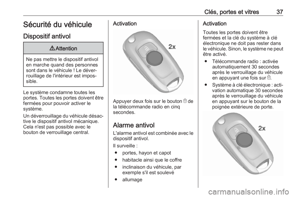 OPEL ASTRA K 2018 Manuel dutilisation (in French) Clés, portes et vitres37Sécurité du véhicule
Dispositif antivol9 Attention
Ne pas mettre le dispositif antivol
en marche quand des personnes
sont dans le véhicule ! Le déver‐
rouillage de l OPEL ASTRA K 2018 Manuel dutilisation (in French) Clés, portes et vitres37Sécurité du véhicule
Dispositif antivol9 Attention
Ne pas mettre le dispositif antivol
en marche quand des personnes
sont dans le véhicule ! Le déver‐
rouillage de l