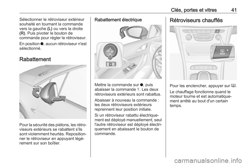 OPEL ASTRA K 2018  Manuel dutilisation (in French) Clés, portes et vitres41Sélectionner le rétroviseur extérieur
souhaité en tournant la commande
vers la gauche  (L) ou vers la droite
(R) . Puis pivoter le bouton de
commande pour régler le rétr