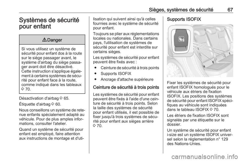 OPEL ASTRA K 2018  Manuel dutilisation (in French) Sièges, systèmes de sécurité67Systèmes de sécuritépour enfant9 Danger
Si vous utilisez un système de
sécurité pour enfant dos à la route sur le siège passager avant, le
système d'airb
