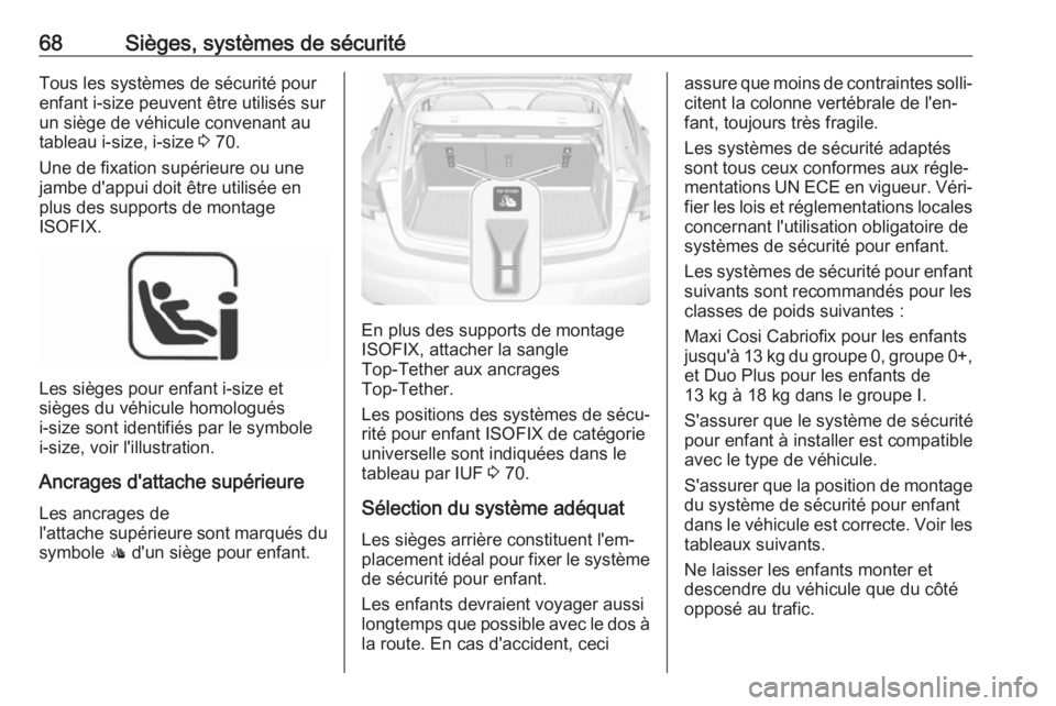 OPEL ASTRA K 2018  Manuel dutilisation (in French) 68Sièges, systèmes de sécuritéTous les systèmes de sécurité pour
enfant i-size peuvent être utilisés sur
un siège de véhicule convenant au
tableau i-size, i-size  3 70.
Une de fixation sup