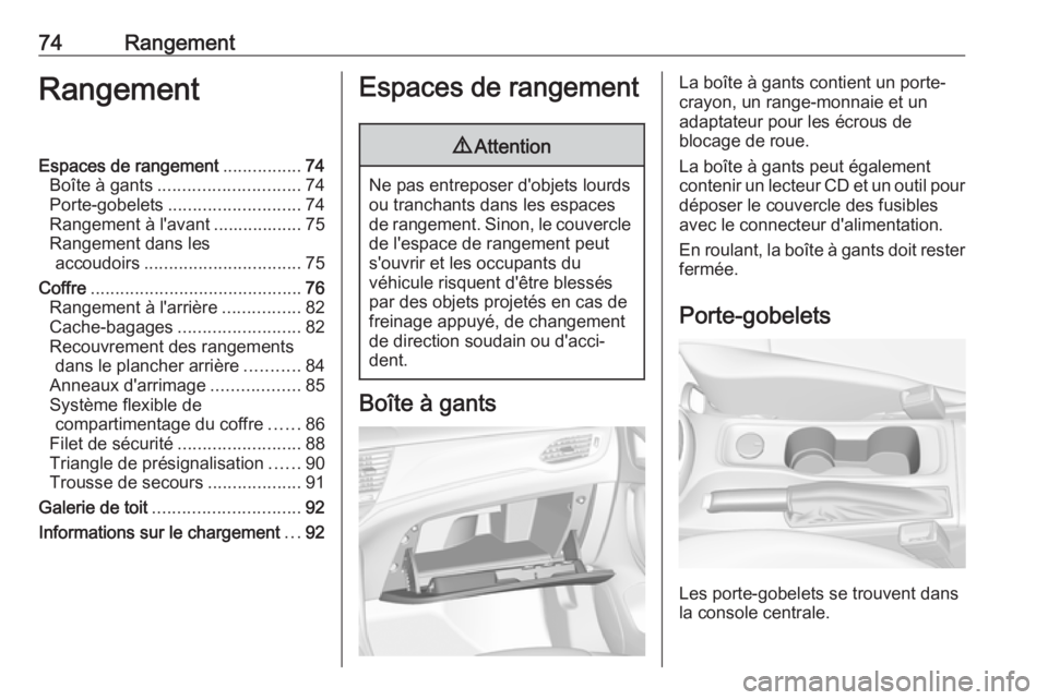 OPEL ASTRA K 2018 Manuel dutilisation (in French) 74RangementRangementEspaces de rangement................74
Boîte à gants ............................. 74
Porte-gobelets ........................... 74
Rangement à l'avant .................. 75 OPEL ASTRA K 2018 Manuel dutilisation (in French) 74RangementRangementEspaces de rangement................74
Boîte à gants ............................. 74
Porte-gobelets ........................... 74
Rangement à l'avant .................. 75