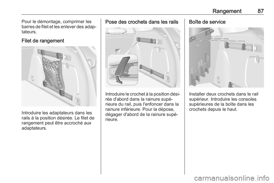 OPEL ASTRA K 2018  Manuel dutilisation (in French) Rangement87Pour le démontage, comprimer les
barres de filet et les enlever des adap‐
tateurs.
Filet de rangement
Introduire les adaptateurs dans les
rails à la position désirée. Le filet de
rang