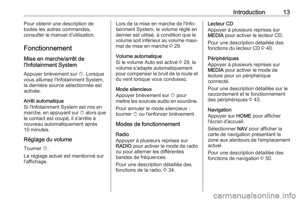 OPEL ASTRA K 2018.5 Manuel multimédia (in French) Introduction13Pour obtenir une description de
toutes les autres commandes,
consulter le manuel d'utilisation.
Fonctionnement
Mise en marche/arrêt de
l'Infotainment System
Appuyer brièvement OPEL ASTRA K 2018.5 Manuel multimédia (in French) Introduction13Pour obtenir une description de
toutes les autres commandes,
consulter le manuel d'utilisation.
Fonctionnement
Mise en marche/arrêt de
l'Infotainment System
Appuyer brièvement