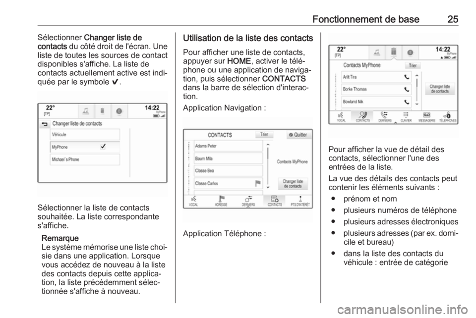 OPEL ASTRA K 2018.5 Manuel multimédia (in French) Fonctionnement de base25Sélectionner Changer liste de
contacts du côté droit de l'écran. Une
liste de toutes les sources de contact
disponibles s'affiche. La liste de
contacts actuellemen OPEL ASTRA K 2018.5 Manuel multimédia (in French) Fonctionnement de base25Sélectionner Changer liste de
contacts du côté droit de l'écran. Une
liste de toutes les sources de contact
disponibles s'affiche. La liste de
contacts actuellemen
