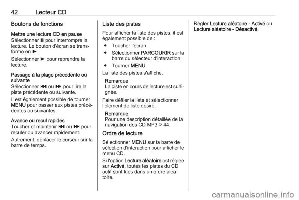OPEL ASTRA K 2018.5 Manuel multimédia (in French) 42Lecteur CDBoutons de fonctionsMettre une lecture CD en pause
Sélectionner = pour interrompre la
lecture. Le bouton d'écran se trans‐
forme en l.
Sélectionner l pour reprendre la
lecture. OPEL ASTRA K 2018.5 Manuel multimédia (in French) 42Lecteur CDBoutons de fonctionsMettre une lecture CD en pause
Sélectionner = pour interrompre la
lecture. Le bouton d'écran se trans‐
forme en l.
Sélectionner l pour reprendre la
lecture.