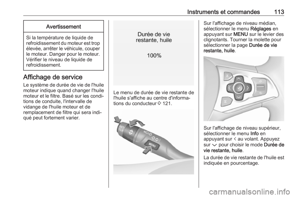 OPEL ASTRA K 2018.5 Manuel dutilisation (in French) Instruments et commandes113Avertissement
Si la température de liquide de
refroidissement du moteur est trop élevée, arrêter le véhicule, couper le moteur. Danger pour le moteur. Vérifier le nive OPEL ASTRA K 2018.5 Manuel dutilisation (in French) Instruments et commandes113Avertissement
Si la température de liquide de
refroidissement du moteur est trop élevée, arrêter le véhicule, couper le moteur. Danger pour le moteur. Vérifier le nive