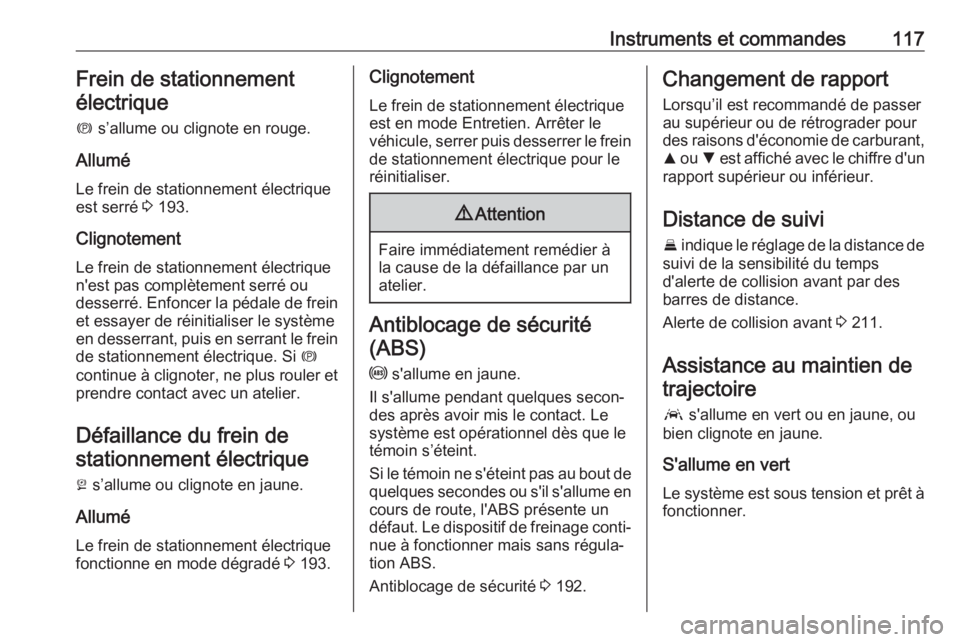 OPEL ASTRA K 2018.5 Manuel dutilisation (in French) Instruments et commandes117Frein de stationnement
électrique
m s’allume ou clignote en rouge.
Allumé Le frein de stationnement électrique
est serré 3 193.
Clignotement Le frein de stationnemen OPEL ASTRA K 2018.5 Manuel dutilisation (in French) Instruments et commandes117Frein de stationnement
électrique
m s’allume ou clignote en rouge.
Allumé Le frein de stationnement électrique
est serré 3 193.
Clignotement Le frein de stationnemen