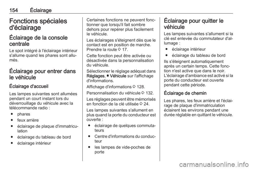 OPEL ASTRA K 2018.5 Manuel dutilisation (in French) 154ÉclairageFonctions spéciales
d'éclairage
Éclairage de la console centrale
Le spot intégré à l'éclairage intérieur
s'allume quand les phares sont allu‐
més.
Éclairage pour e OPEL ASTRA K 2018.5 Manuel dutilisation (in French) 154ÉclairageFonctions spéciales
d'éclairage
Éclairage de la console centrale
Le spot intégré à l'éclairage intérieur
s'allume quand les phares sont allu‐
més.
Éclairage pour e