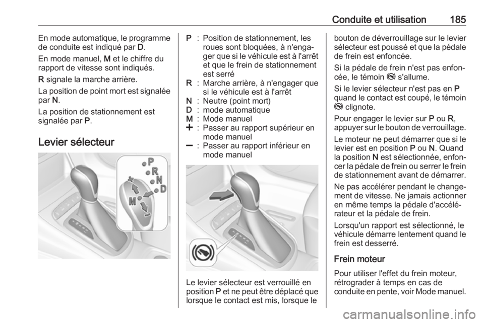 OPEL ASTRA K 2018.5 Manuel dutilisation (in French) Conduite et utilisation185En mode automatique, le programme
de conduite est indiqué par D.
En mode manuel, M et le chiffre du
rapport de vitesse sont indiqués.
R signale la marche arrière.
La po OPEL ASTRA K 2018.5 Manuel dutilisation (in French) Conduite et utilisation185En mode automatique, le programme
de conduite est indiqué par D.
En mode manuel, M et le chiffre du
rapport de vitesse sont indiqués.
R signale la marche arrière.
La po