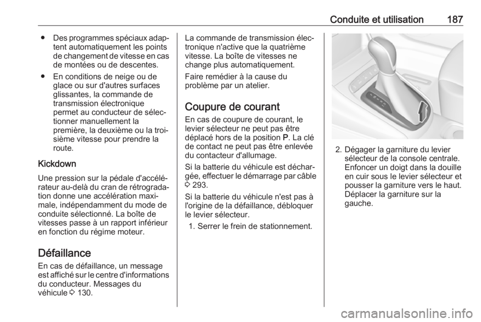 OPEL ASTRA K 2018.5 Manuel dutilisation (in French) Conduite et utilisation187●Des programmes spéciaux adap‐
tent automatiquement les pointsde changement de vitesse en cas
de montées ou de descentes.
● En conditions de neige ou de glace ou sur OPEL ASTRA K 2018.5 Manuel dutilisation (in French) Conduite et utilisation187●Des programmes spéciaux adap‐
tent automatiquement les pointsde changement de vitesse en cas
de montées ou de descentes.
● En conditions de neige ou de glace ou sur