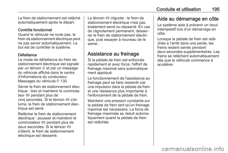 OPEL ASTRA K 2018.5 Manuel dutilisation (in French) Conduite et utilisation195Le frein de stationnement est relâché
automatiquement après le départ.
Contrôle fonctionnel
Quand le véhicule ne roule pas, le
frein de stationnement électrique peut n OPEL ASTRA K 2018.5 Manuel dutilisation (in French) Conduite et utilisation195Le frein de stationnement est relâché
automatiquement après le départ.
Contrôle fonctionnel
Quand le véhicule ne roule pas, le
frein de stationnement électrique peut n