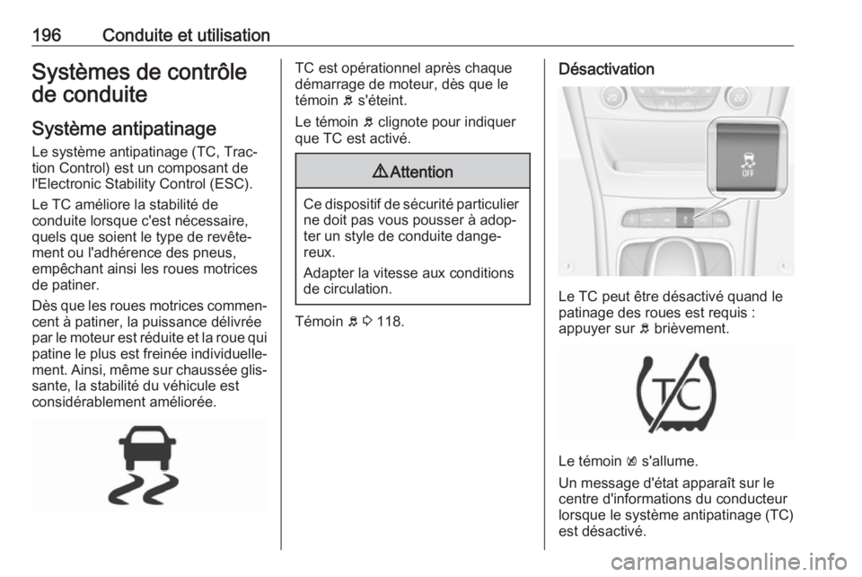 OPEL ASTRA K 2018.5 Manuel dutilisation (in French) 196Conduite et utilisationSystèmes de contrôle
de conduite
Système antipatinage
Le système antipatinage (TC, Trac‐
tion Control) est un composant de
l'Electronic Stability Control (ESC).
Le OPEL ASTRA K 2018.5 Manuel dutilisation (in French) 196Conduite et utilisationSystèmes de contrôle
de conduite
Système antipatinage
Le système antipatinage (TC, Trac‐
tion Control) est un composant de
l'Electronic Stability Control (ESC).
Le