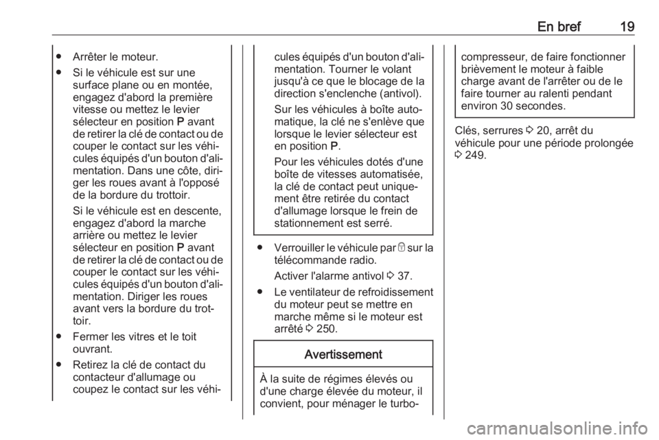 OPEL ASTRA K 2018.5  Manuel dutilisation (in French) En bref19● Arrêter le moteur.
● Si le véhicule est sur une surface plane ou en montée,
engagez d'abord la première
vitesse ou mettez le levier
sélecteur en position  P avant
de retirer la