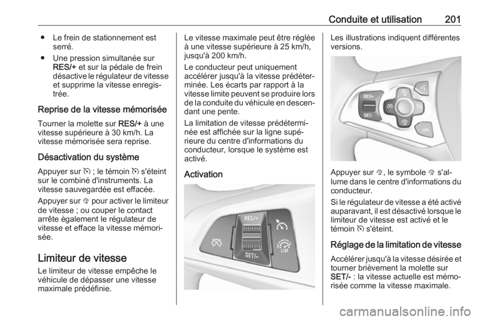 OPEL ASTRA K 2018.5 Manuel dutilisation (in French) Conduite et utilisation201● Le frein de stationnement estserré.
● Une pression simultanée sur RES/+ et sur la pédale de frein
désactive le régulateur de vitesse et supprime la vitesse enregi OPEL ASTRA K 2018.5 Manuel dutilisation (in French) Conduite et utilisation201● Le frein de stationnement estserré.
● Une pression simultanée sur RES/+ et sur la pédale de frein
désactive le régulateur de vitesse et supprime la vitesse enregi