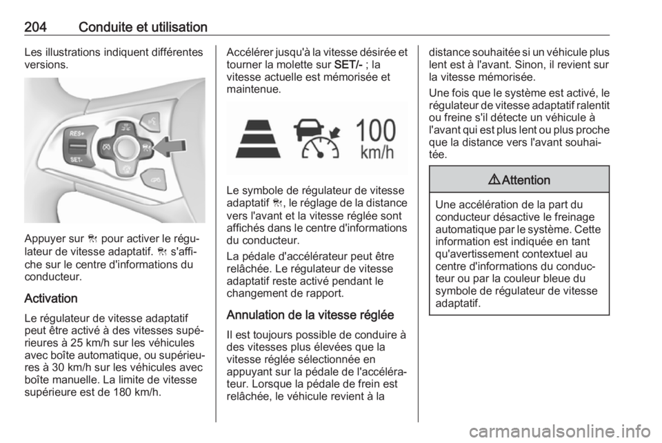 OPEL ASTRA K 2018.5 Manuel dutilisation (in French) 204Conduite et utilisationLes illustrations indiquent différentes
versions.
Appuyer sur C pour activer le régu‐
lateur de vitesse adaptatif. C s'affi‐
che sur le centre d'informations OPEL ASTRA K 2018.5 Manuel dutilisation (in French) 204Conduite et utilisationLes illustrations indiquent différentes
versions.
Appuyer sur C pour activer le régu‐
lateur de vitesse adaptatif. C s'affi‐
che sur le centre d'informations