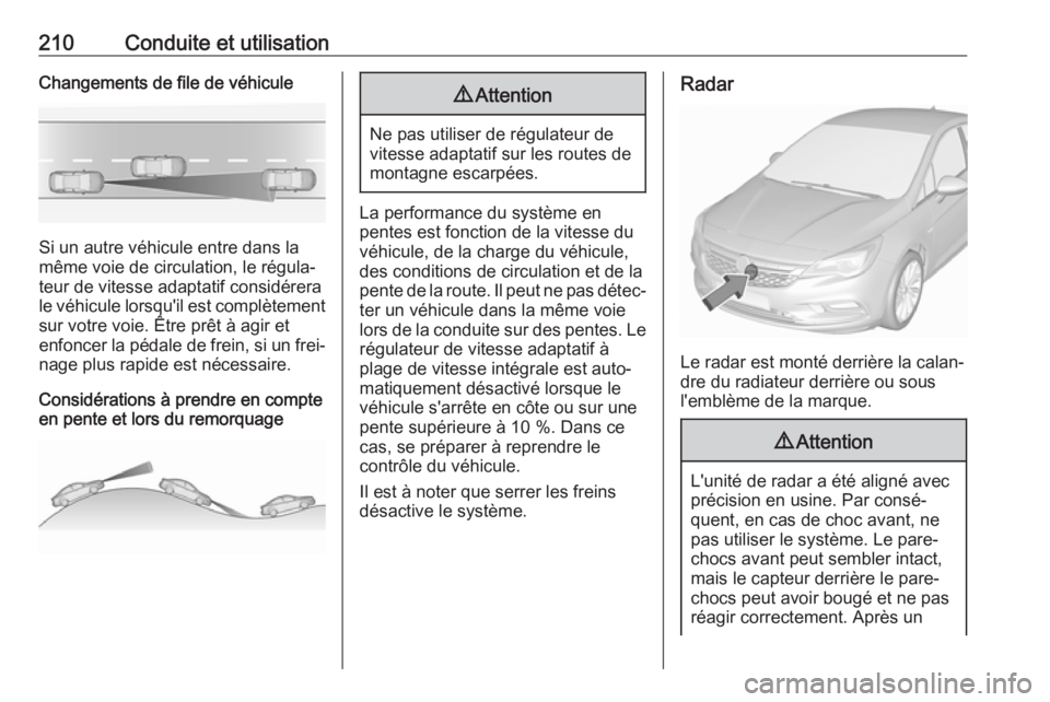 OPEL ASTRA K 2018.5 Manuel dutilisation (in French) 210Conduite et utilisationChangements de file de véhicule
Si un autre véhicule entre dans la
même voie de circulation, le régula‐
teur de vitesse adaptatif considérera
le véhicule lorsqu'i OPEL ASTRA K 2018.5 Manuel dutilisation (in French) 210Conduite et utilisationChangements de file de véhicule
Si un autre véhicule entre dans la
même voie de circulation, le régula‐
teur de vitesse adaptatif considérera
le véhicule lorsqu'i