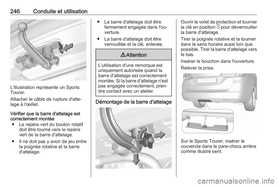 OPEL ASTRA K 2018.5  Manuel dutilisation (in French) 246Conduite et utilisation
L'illustration représente un Sports
Tourer.
Attacher le câble de rupture d'atte‐
lage à l'œillet.
Vérifier que la barre d'attelage est
correctement mo