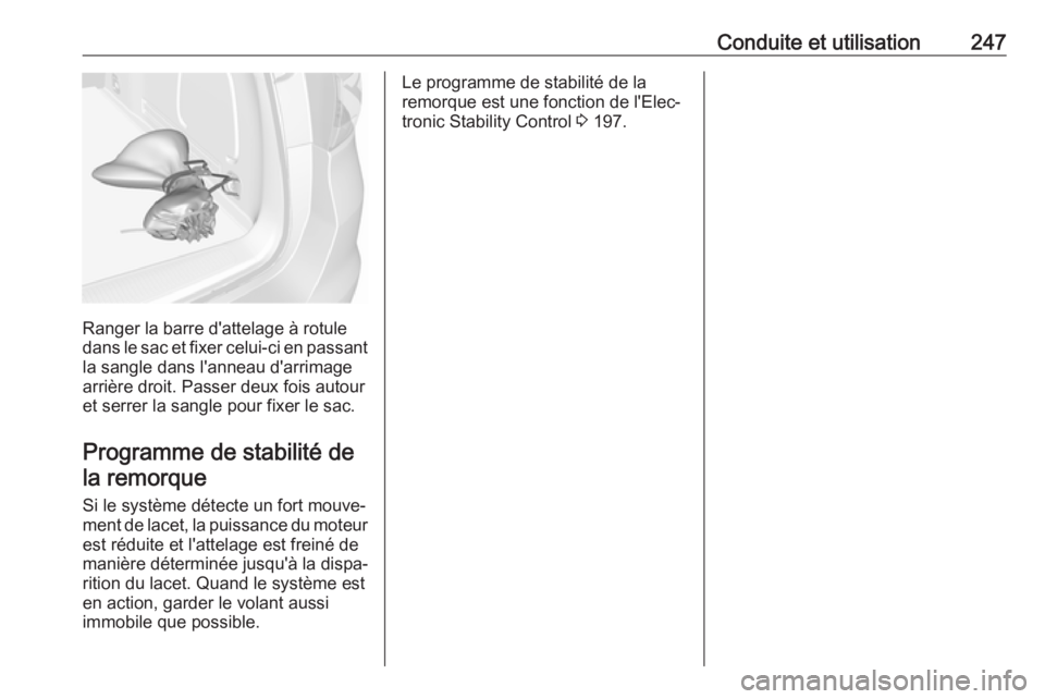 OPEL ASTRA K 2018.5  Manuel dutilisation (in French) Conduite et utilisation247
Ranger la barre d'attelage à rotule
dans le sac et fixer celui-ci en passant la sangle dans l'anneau d'arrimage
arrière droit. Passer deux fois autour et serre