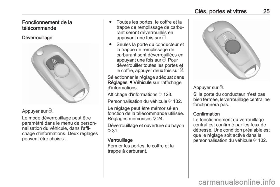 OPEL ASTRA K 2018.5  Manuel dutilisation (in French) Clés, portes et vitres25Fonctionnement de la
télécommande
Déverrouillage
Appuyer sur  c.
Le mode déverrouillage peut être
paramétré dans le menu de person‐
nalisation du véhicule, dans l