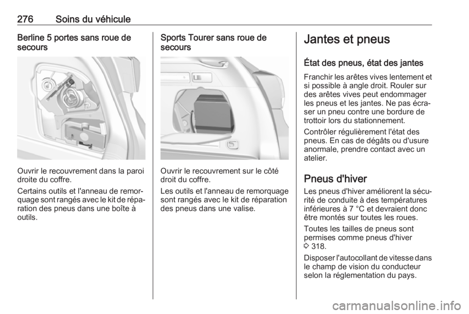 OPEL ASTRA K 2018.5 Manuel dutilisation (in French) 276Soins du véhiculeBerline 5 portes sans roue de
secours
Ouvrir le recouvrement dans la paroi
droite du coffre.
Certains outils et l'anneau de remor‐
quage sont rangés avec le kit de répa‐ OPEL ASTRA K 2018.5 Manuel dutilisation (in French) 276Soins du véhiculeBerline 5 portes sans roue de
secours
Ouvrir le recouvrement dans la paroi
droite du coffre.
Certains outils et l'anneau de remor‐
quage sont rangés avec le kit de répa‐