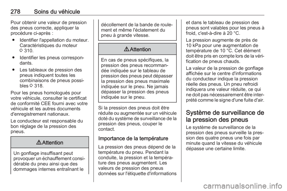 OPEL ASTRA K 2018.5 Manuel dutilisation (in French) 278Soins du véhiculePour obtenir une valeur de pression
des pneus correcte, appliquer la
procédure ci-après :
● Identifier l'appellation du moteur. Caractéristiques du moteur
3 310.
● Ide OPEL ASTRA K 2018.5 Manuel dutilisation (in French) 278Soins du véhiculePour obtenir une valeur de pression
des pneus correcte, appliquer la
procédure ci-après :
● Identifier l'appellation du moteur. Caractéristiques du moteur
3 310.
● Ide