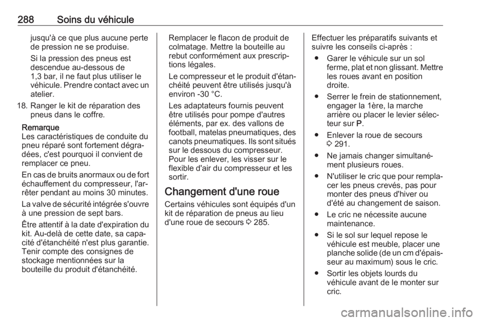 OPEL ASTRA K 2018.5  Manuel dutilisation (in French) 288Soins du véhiculejusqu'à ce que plus aucune pertede pression ne se produise.
Si la pression des pneus est
descendue au-dessous de
1,3 bar, il ne faut plus utiliser le véhicule. Prendre conta