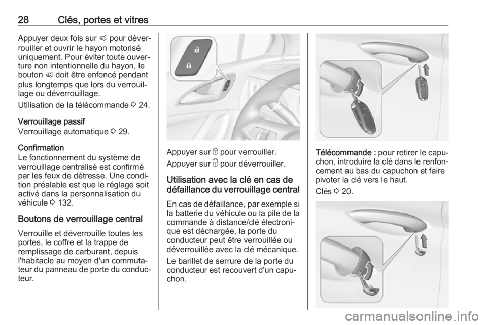 OPEL ASTRA K 2018.5  Manuel dutilisation (in French) 28Clés, portes et vitresAppuyer deux fois sur X pour déver‐
rouiller et ouvrir le hayon motorisé
uniquement. Pour éviter toute ouver‐
ture non intentionnelle du hayon, le bouton  X doit être 