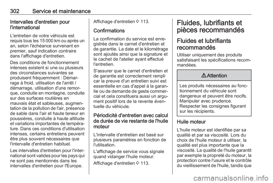 OPEL ASTRA K 2018.5  Manuel dutilisation (in French) 302Service et maintenanceIntervalles d'entretien pour
l'international
L'entretien de votre véhicule est
requis tous les 15 000 km ou après un an, selon l'échéance survenant en
prem