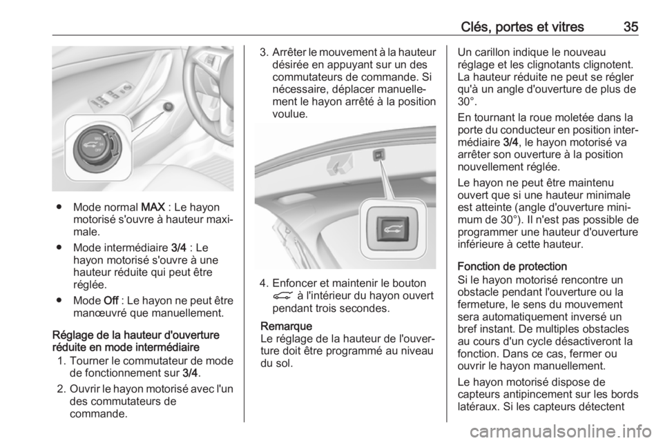 OPEL ASTRA K 2018.5 Manuel dutilisation (in French) Clés, portes et vitres35
● Mode normal MAX : Le hayon
motorisé s'ouvre à hauteur maxi‐
male.
● Mode intermédiaire 3/4 : Le
hayon motorisé s'ouvre à une
hauteur réduite qui peut OPEL ASTRA K 2018.5 Manuel dutilisation (in French) Clés, portes et vitres35
● Mode normal MAX : Le hayon
motorisé s'ouvre à hauteur maxi‐
male.
● Mode intermédiaire 3/4 : Le
hayon motorisé s'ouvre à une
hauteur réduite qui peut