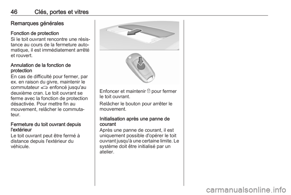 OPEL ASTRA K 2018.5 Manuel dutilisation (in French) 46Clés, portes et vitresRemarques généralesFonction de protection
Si le toit ouvrant rencontre une résis‐
tance au cours de la fermeture auto‐
matique, il est immédiatement arrêté
et rouver OPEL ASTRA K 2018.5 Manuel dutilisation (in French) 46Clés, portes et vitresRemarques généralesFonction de protection
Si le toit ouvrant rencontre une résis‐
tance au cours de la fermeture auto‐
matique, il est immédiatement arrêté
et rouver