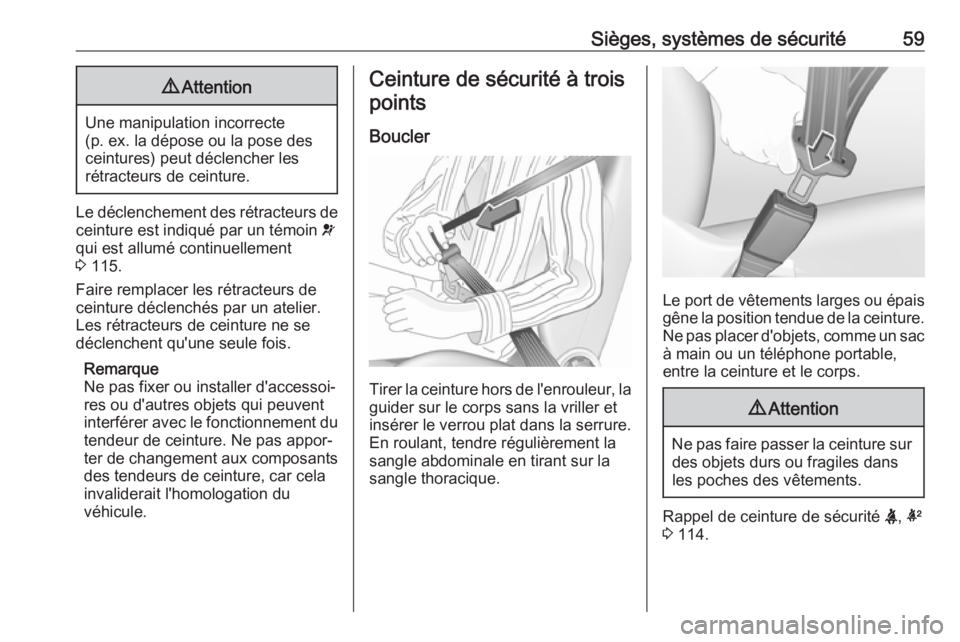 OPEL ASTRA K 2018.5  Manuel dutilisation (in French) Sièges, systèmes de sécurité599Attention
Une manipulation incorrecte
(p. ex. la dépose ou la pose des
ceintures) peut déclencher les
rétracteurs de ceinture.
Le déclenchement des rétracteurs  OPEL ASTRA K 2018.5  Manuel dutilisation (in French) Sièges, systèmes de sécurité599Attention
Une manipulation incorrecte
(p. ex. la dépose ou la pose des
ceintures) peut déclencher les
rétracteurs de ceinture.
Le déclenchement des rétracteurs