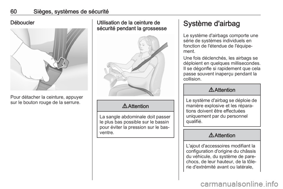 OPEL ASTRA K 2018.5  Manuel dutilisation (in French) 60Sièges, systèmes de sécuritéDéboucler
Pour détacher la ceinture, appuyer
sur le bouton rouge de la serrure.
Utilisation de la ceinture de
sécurité pendant la grossesse9 Attention
La sangle a OPEL ASTRA K 2018.5  Manuel dutilisation (in French) 60Sièges, systèmes de sécuritéDéboucler
Pour détacher la ceinture, appuyer
sur le bouton rouge de la serrure.
Utilisation de la ceinture de
sécurité pendant la grossesse9 Attention
La sangle a