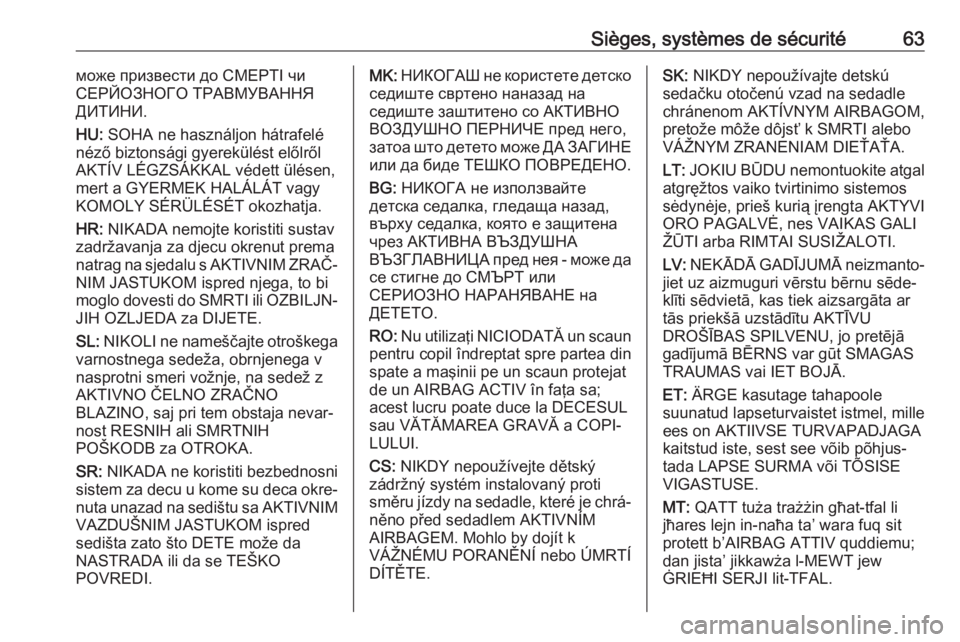 OPEL ASTRA K 2018.5  Manuel dutilisation (in French) Sièges, systèmes de sécurité63може призвести до СМЕРТІ чи
СЕРЙОЗНОГО ТРАВМУВАННЯ
ДИТИНИ.
HU:  SOHA ne használjon hátrafelé
néző biztonsági g OPEL ASTRA K 2018.5  Manuel dutilisation (in French) Sièges, systèmes de sécurité63може призвести до СМЕРТІ чи
СЕРЙОЗНОГО ТРАВМУВАННЯ
ДИТИНИ.
HU:  SOHA ne használjon hátrafelé
néző biztonsági g