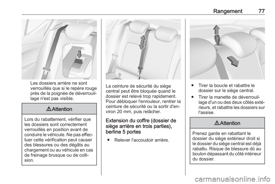 OPEL ASTRA K 2018.5  Manuel dutilisation (in French) Rangement77
Les dossiers arrière ne sont
verrouillés que si le repère rouge
près de la poignée de déverrouil‐ lage n'est pas visible.
9 Attention
Lors du rabattement, vérifier que
les dos OPEL ASTRA K 2018.5  Manuel dutilisation (in French) Rangement77
Les dossiers arrière ne sont
verrouillés que si le repère rouge
près de la poignée de déverrouil‐ lage n'est pas visible.
9 Attention
Lors du rabattement, vérifier que
les dos