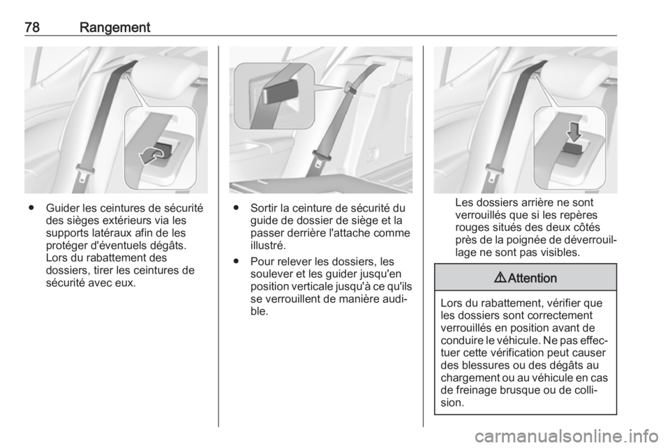 OPEL ASTRA K 2018.5  Manuel dutilisation (in French) 78Rangement
● Guider les ceintures de sécuritédes sièges extérieurs via les
supports latéraux afin de les
protéger d'éventuels dégâts.
Lors du rabattement des
dossiers, tirer les ceintu OPEL ASTRA K 2018.5  Manuel dutilisation (in French) 78Rangement
● Guider les ceintures de sécuritédes sièges extérieurs via les
supports latéraux afin de les
protéger d'éventuels dégâts.
Lors du rabattement des
dossiers, tirer les ceintu