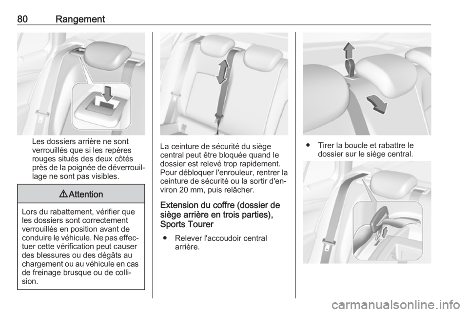 OPEL ASTRA K 2018.5  Manuel dutilisation (in French) 80Rangement
Les dossiers arrière ne sont
verrouillés que si les repères
rouges situés des deux côtés
près de la poignée de déverrouil‐
lage ne sont pas visibles.
9 Attention
Lors du rabatte OPEL ASTRA K 2018.5  Manuel dutilisation (in French) 80Rangement
Les dossiers arrière ne sont
verrouillés que si les repères
rouges situés des deux côtés
près de la poignée de déverrouil‐
lage ne sont pas visibles.
9 Attention
Lors du rabatte