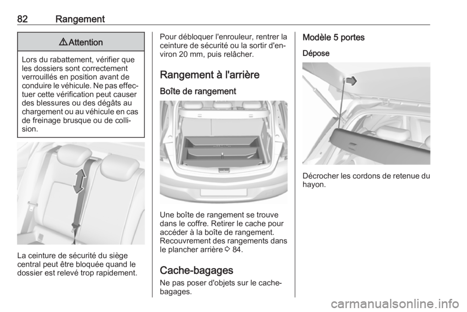 OPEL ASTRA K 2018.5 Manuel dutilisation (in French) 82Rangement9Attention
Lors du rabattement, vérifier que
les dossiers sont correctement
verrouillés en position avant de
conduire le véhicule. Ne pas effec‐ tuer cette vérification peut causerdes OPEL ASTRA K 2018.5 Manuel dutilisation (in French) 82Rangement9Attention
Lors du rabattement, vérifier que
les dossiers sont correctement
verrouillés en position avant de
conduire le véhicule. Ne pas effec‐ tuer cette vérification peut causerdes