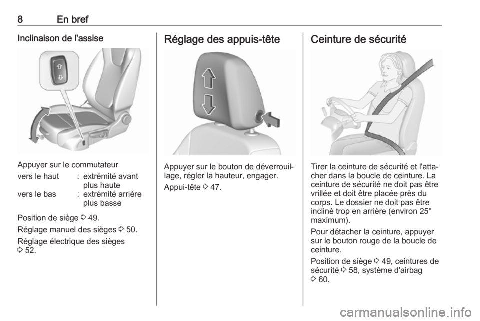 OPEL ASTRA K 2018.5  Manuel dutilisation (in French) 8En brefInclinaison de l'assise
Appuyer sur le commutateur
vers le haut:extrémité avant
plus hautevers le bas:extrémité arrière
plus basse
Position de siège  3 49.
Réglage manuel des siège