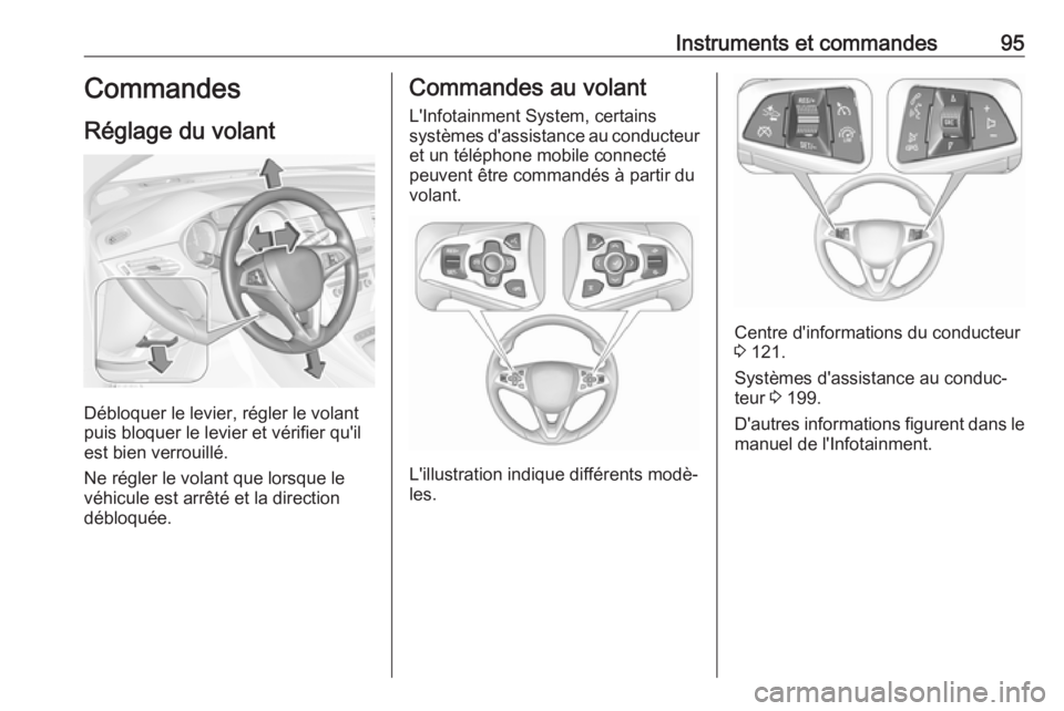 OPEL ASTRA K 2018.5 Manuel dutilisation (in French) Instruments et commandes95Commandes
Réglage du volant
Débloquer le levier, régler le volant
puis bloquer le levier et vérifier qu'il
est bien verrouillé.
Ne régler le volant que lorsque le
v OPEL ASTRA K 2018.5 Manuel dutilisation (in French) Instruments et commandes95Commandes
Réglage du volant
Débloquer le levier, régler le volant
puis bloquer le levier et vérifier qu'il
est bien verrouillé.
Ne régler le volant que lorsque le
v