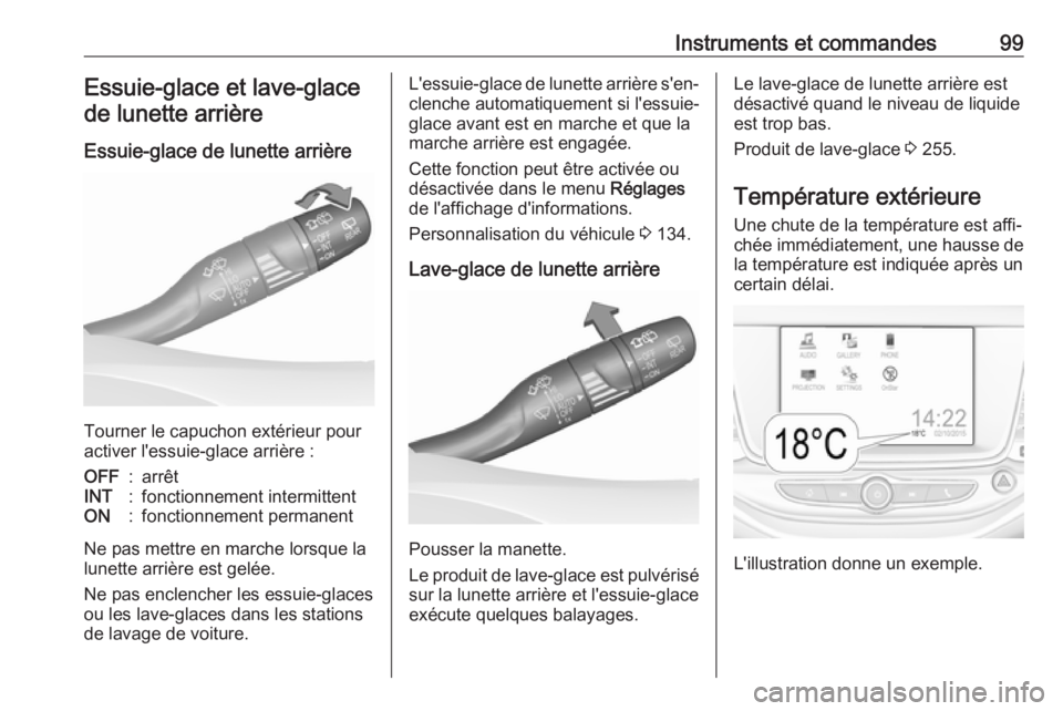 OPEL ASTRA K 2018.75 Manuel dutilisation (in French) Instruments et commandes99Essuie-glace et lave-glacede lunette arrière
Essuie-glace de lunette arrière
Tourner le capuchon extérieur pour
activer l'essuie-glace arrière :
OFF:arrêtINT:fonctio OPEL ASTRA K 2018.75 Manuel dutilisation (in French) Instruments et commandes99Essuie-glace et lave-glacede lunette arrière
Essuie-glace de lunette arrière
Tourner le capuchon extérieur pour
activer l'essuie-glace arrière :
OFF:arrêtINT:fonctio