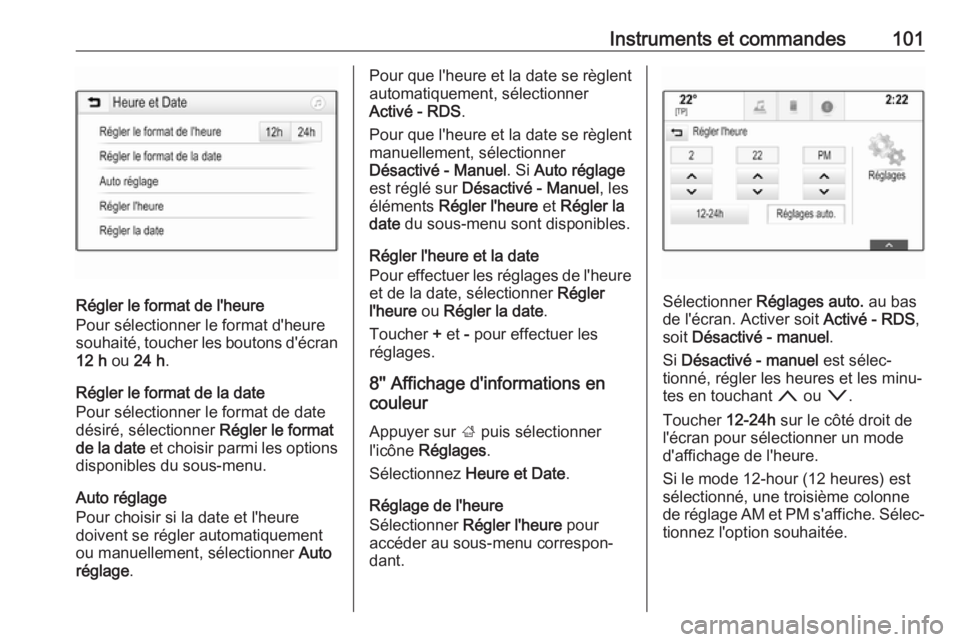 OPEL ASTRA K 2018.75 Manuel dutilisation (in French) Instruments et commandes101
Régler le format de l'heure
Pour sélectionner le format d'heure souhaité, toucher les boutons d'écran 12 h ou 24 h .
Régler le format de la date
Pour sél OPEL ASTRA K 2018.75 Manuel dutilisation (in French) Instruments et commandes101
Régler le format de l'heure
Pour sélectionner le format d'heure souhaité, toucher les boutons d'écran 12 h ou 24 h .
Régler le format de la date
Pour sél