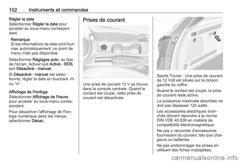 OPEL ASTRA K 2018.75 Manuel dutilisation (in French) 102Instruments et commandesRégler la date
Sélectionner Régler la date pour
accéder au sous-menu correspon‐
dant.
Remarque
Si les informations de date sont four‐
nies automatiquement, ce poin OPEL ASTRA K 2018.75 Manuel dutilisation (in French) 102Instruments et commandesRégler la date
Sélectionner Régler la date pour
accéder au sous-menu correspon‐
dant.
Remarque
Si les informations de date sont four‐
nies automatiquement, ce poin