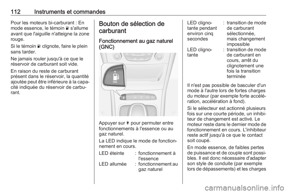 OPEL ASTRA K 2018.75  Manuel dutilisation (in French) 112Instruments et commandesPour les moteurs bi-carburant : En
mode essence, le témoin  r s'allume
avant que l'aiguille n'atteigne la zone rouge.
Si le témoin  r clignote, faire le plein
